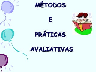 MÉTODOS  E  PRÁTICAS  AVALIATIVAS 