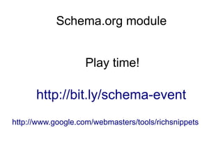 Schema.org module


                    Play time!

      http://bit.ly/schema-event
http://www.google.com/webmasters/tools/richsnippets
 