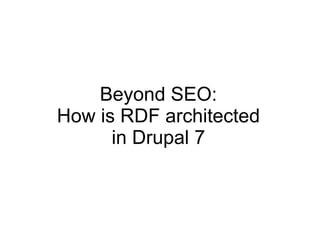 Beyond SEO:
How is RDF architected
      in Drupal 7
 