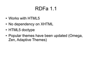 RDFa 1.1
●   Works with HTML5
●   No dependency on XHTML
●   HTML5 doctype
●   Popular themes have been updated (Omega,
    Zen, Adaptive Themes)
 