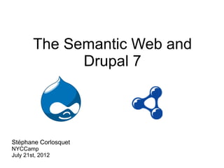 The Semantic Web and
              Drupal 7




Stéphane Corlosquet
NYCCamp
July 21st, 2012
 