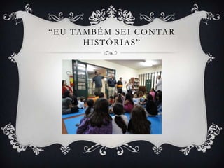 “ E U TA M B É M S E I C O N TA R
         HISTÓRIAS”
 