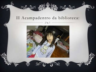 II Acampadentro da biblioteca:
 