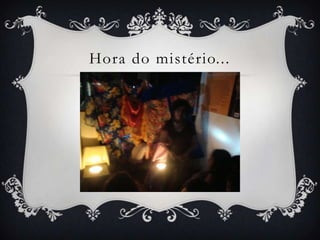 Hora do mistério...
 