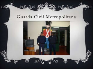 Guarda Civil Metropolitana
 