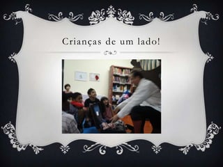 Crianças de um lado!
 