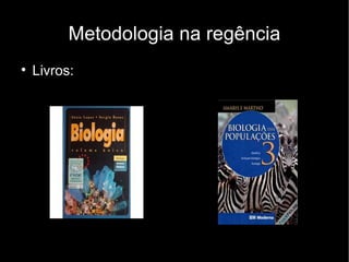 Metodologia na regência

    Livros:
 