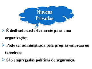  É dedicado exclusivamente para uma
organização;
 Pode ser administrada pela própria empresa ou
terceiros;
 São empregadas políticas de segurança.
 