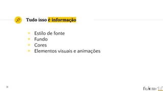 Tudo isso é informação
◉ Estilo de fonte
◉ Fundo
◉ Cores
◉ Elementos visuais e animações
31
 