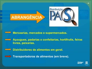 ABRANGÊNCIA Mercearias, mercados e supermercados. Açougues, padarias e confeitarias, hortifrutis, feiras livres, peixarias. Distribuidores de alimentos em geral. Transportadoras de alimentos (em breve). 