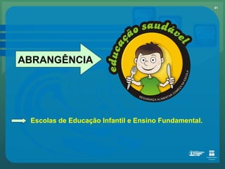 ABRANGÊNCIA Escolas de Educação Infantil e Ensino Fundamental. 