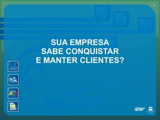 SUA EMPRESA SABE CONQUISTAR E MANTER CLIENTES? 