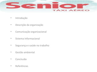 • Introdução
• Descrição da organização
• Comunicação organizacional
• Sistema Informacional
• Segurança e saúde no trabalho
• Gestão ambiental
• Conclusão
• Referências
 