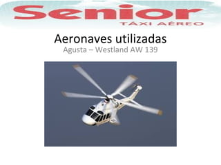 Aeronaves utilizadas
Agusta – Westland AW 139
 