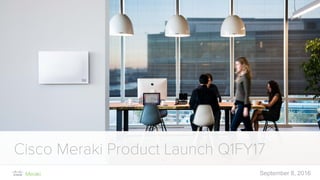 Cisco Meraki Product Launch Q1FY17
September 8, 2016
 