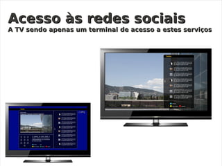 @carvalho_rafael http://rafaelcarvalho.tv
Acesso às redes sociaisAcesso às redes sociais
A TV sendo apenas um terminal de acesso a estes serviçosA TV sendo apenas um terminal de acesso a estes serviços
 