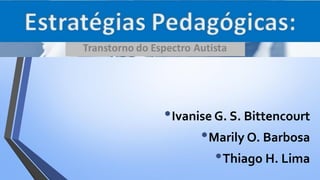 •Ivanise G. S. Bittencourt
•Marily O. Barbosa
•Thiago H. Lima
 