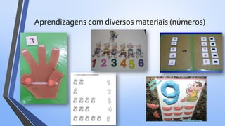 Aprendizagens com diversos materiais (números)
 