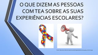 O QUE DIZEM AS PESSOAS
COMTEA SOBRE AS SUAS
EXPERIÊNCIAS ESCOLARES?
Fonte: http://www.diaconia.org.br/novosite/img/uploads/120725143053_comunica.jpg
 