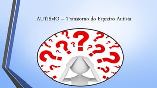 AUTISMO – Transtorno do Espectro Autista
 