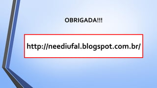 OBRIGADA!!!
http://neediufal.blogspot.com.br/
 