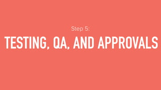TESTING, QA, AND APPROVALS
Step 5:
 