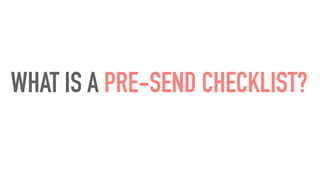 WHAT IS A PRE-SEND CHECKLIST?
 