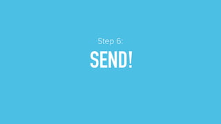 SEND!
Step 6:
 