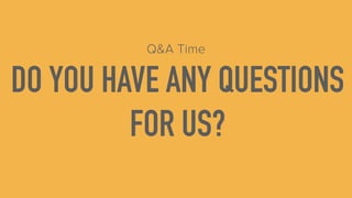 DO YOU HAVE ANY QUESTIONS
FOR US?
Q&A Time
 
