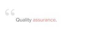 “Quality assurance.
 