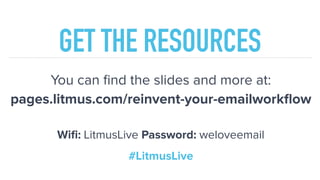 GET THE RESOURCES
You can ﬁnd the slides and more at:
pages.litmus.com/reinvent-your-emailworkﬂow
Wiﬁ: LitmusLive Password: weloveemail
#LitmusLive
 