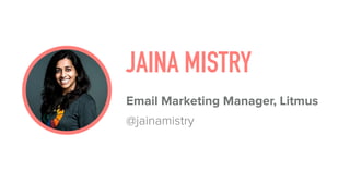 JAINA MISTRY
Email Marketing Manager, Litmus
@jainamistry
 