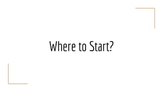 Where to Start?
 