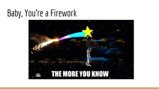 Baby, You’re a Firework
 