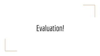 Evaluation!
 