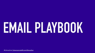 EMAIL PLAYBOOK
#LitmusLive | shannoncrabill.com/litmuslive
 