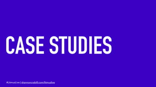 CASE STUDIES
#LitmusLive | shannoncrabill.com/litmuslive
 