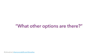 “What other options are there?”
#LitmusLive | shannoncrabill.com/litmuslive
 
