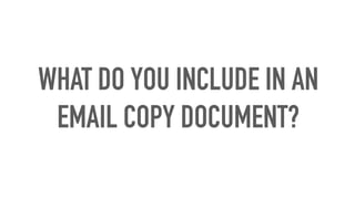 WHAT DO YOU INCLUDE IN AN
EMAIL COPY DOCUMENT?
 