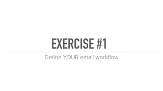EXERCISE #1
Deﬁne YOUR email workﬂow
 