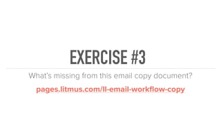 EXERCISE #3
What’s missing from this email copy document?
pages.litmus.com/ll-email-workﬂow-copy
 