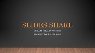 SLIDES SHARE
LUISA M. PERALTA #2018-0408
KIMBERLY RODRIGUEZ #2017-
 