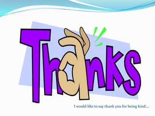 I would like to say thank you for being kind….
 