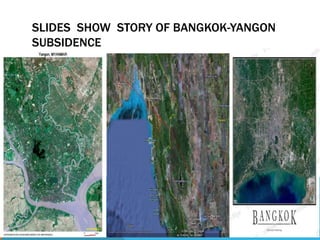 SLIDES SHOW STORY OF BANGKOK-YANGON
SUBSIDENCE
 