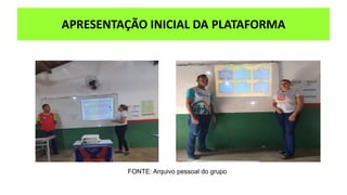 APRESENTAÇÃO INICIAL DA PLATAFORMA
FONTE: Arquivo pessoal do grupo
 