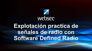 Explotación practica de
señales de radio con
Software Defined Radio
 