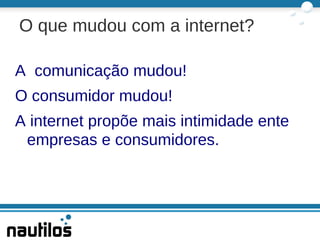 O que mudou com a internet? A  comunicação mudou! 