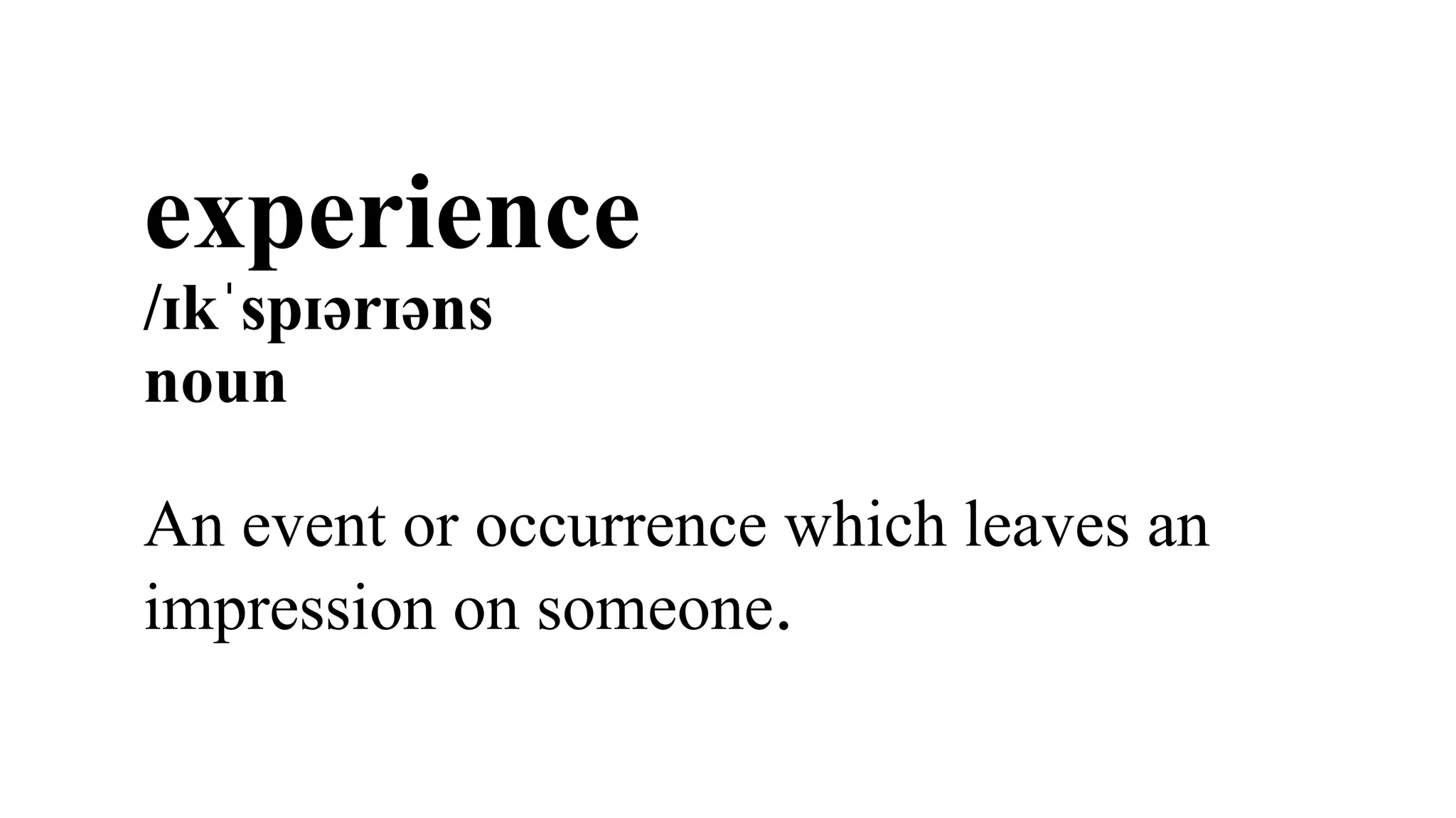 experience
/ɪkˈspɪərɪəns
noun
An event or occurrence which leaves an
impression on someone.
 