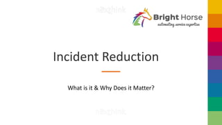 Incident Reduction
What is it & Why Does it Matter?
 