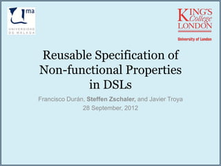 Reusable Specification of
Non-functional Properties
in DSLs
Francisco Durán, Steffen Zschaler, and Javier Troya
28 September, 2012
 